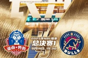 今晚19:30，2025年NBL联赛总决赛G1将在长沙拉开战幕！